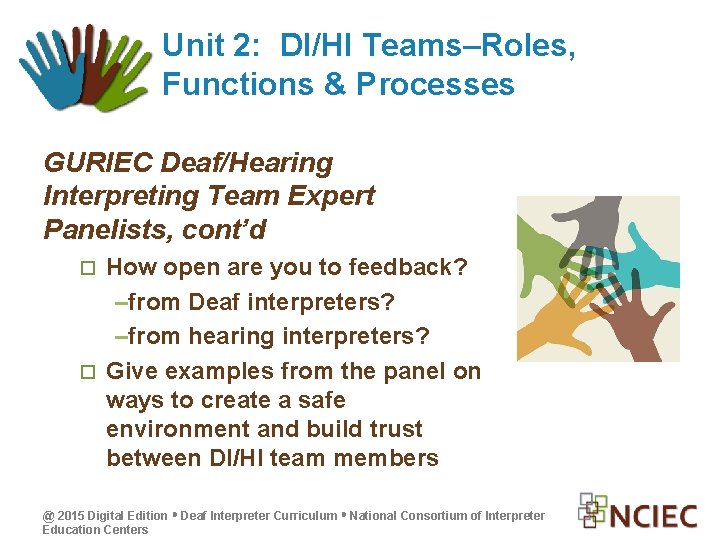 Unit 2: DI/HI Teams–Roles, Functions & Processes GURIEC Deaf/Hearing Interpreting Team Expert Panelists, cont’d