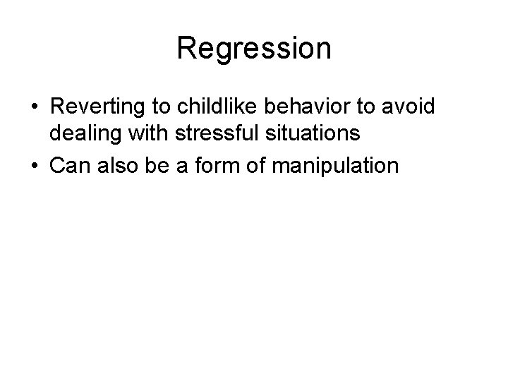 Regression • Reverting to childlike behavior to avoid dealing with stressful situations • Can