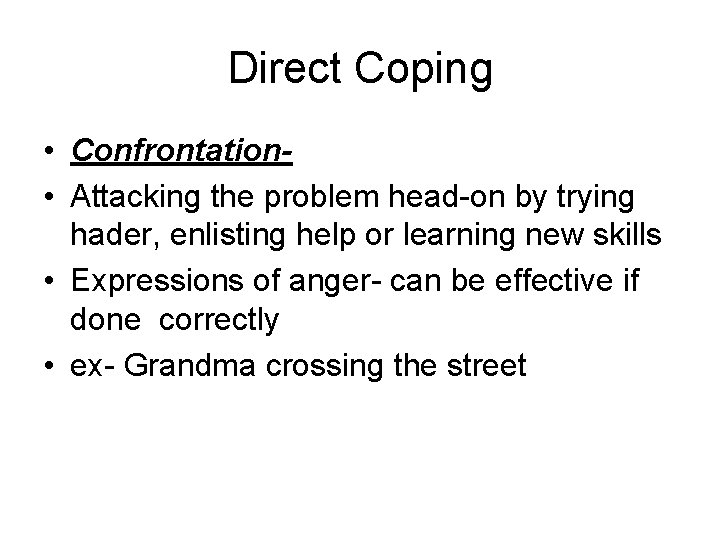 Direct Coping • Confrontation • Attacking the problem head-on by trying hader, enlisting help