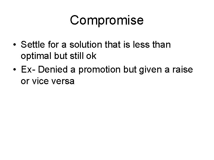 Compromise • Settle for a solution that is less than optimal but still ok