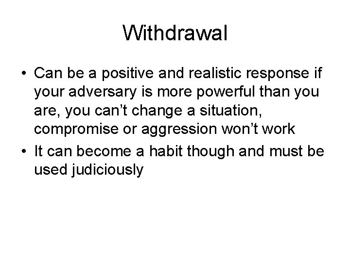 Withdrawal • Can be a positive and realistic response if your adversary is more