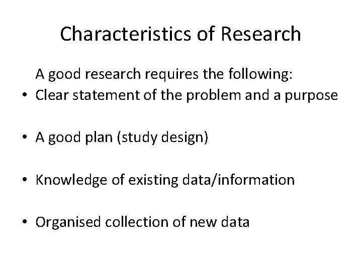 Characteristics of Research A good research requires the following: • Clear statement of the Characteristics of Research A good research requires the following: • Clear statement of the