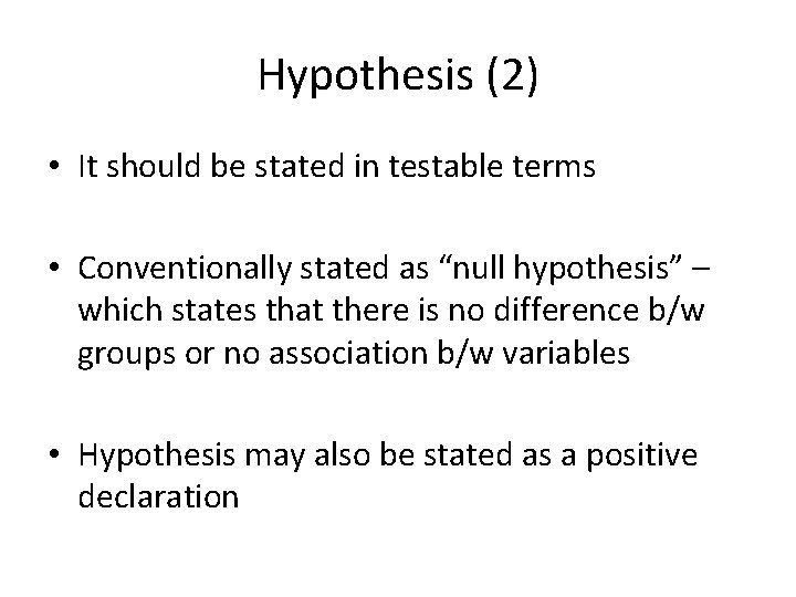 Hypothesis (2) • It should be stated in testable terms • Conventionally stated as Hypothesis (2) • It should be stated in testable terms • Conventionally stated as