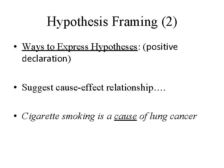 Hypothesis Framing (2) • Ways to Express Hypotheses: (positive declaration) • Suggest cause-effect relationship…. Hypothesis Framing (2) • Ways to Express Hypotheses: (positive declaration) • Suggest cause-effect relationship….