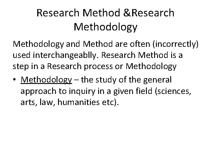 Research Method &Research Methodology and Method are often (incorrectly) used interchangeablly. Research Method is Research Method &Research Methodology and Method are often (incorrectly) used interchangeablly. Research Method is