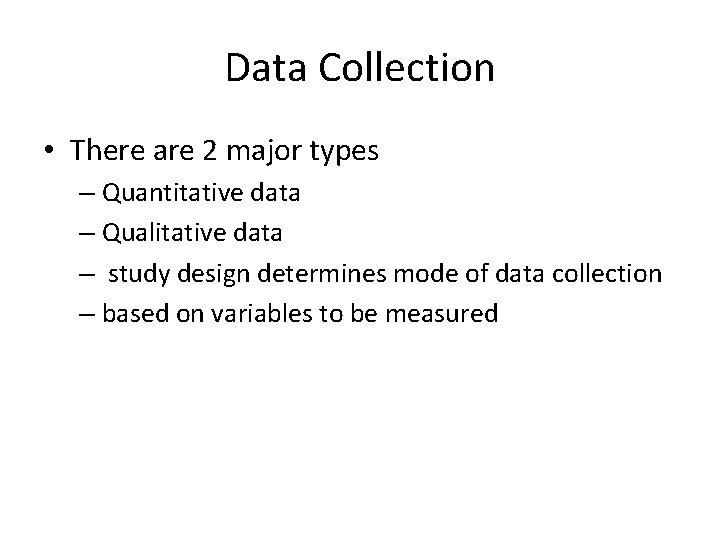 Data Collection • There are 2 major types – Quantitative data – Qualitative data Data Collection • There are 2 major types – Quantitative data – Qualitative data
