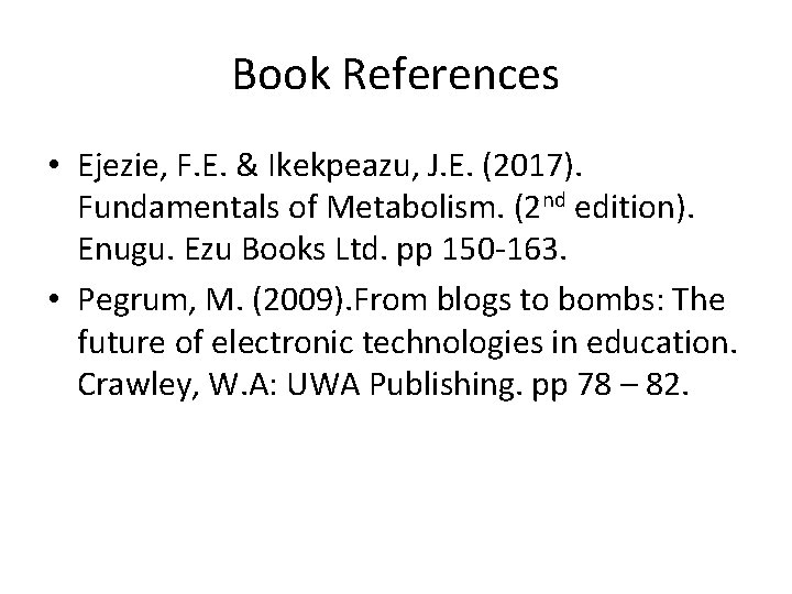 Book References • Ejezie, F. E. & Ikekpeazu, J. E. (2017). Fundamentals of Metabolism. Book References • Ejezie, F. E. & Ikekpeazu, J. E. (2017). Fundamentals of Metabolism.