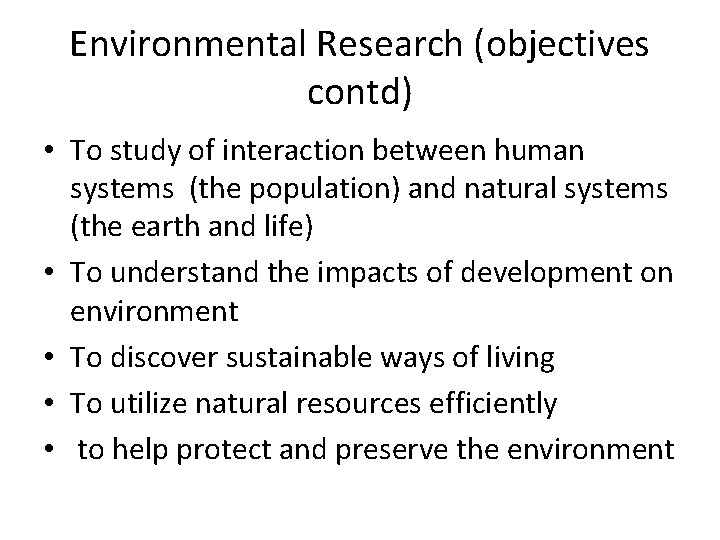 Environmental Research (objectives contd) • To study of interaction between human systems (the population) Environmental Research (objectives contd) • To study of interaction between human systems (the population)