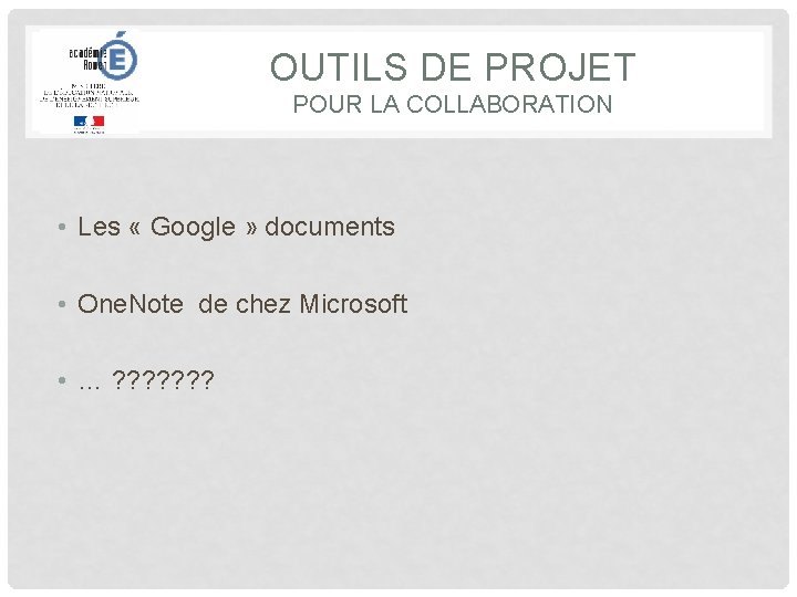 OUTILS DE PROJET POUR LA COLLABORATION • Les « Google » documents • One.