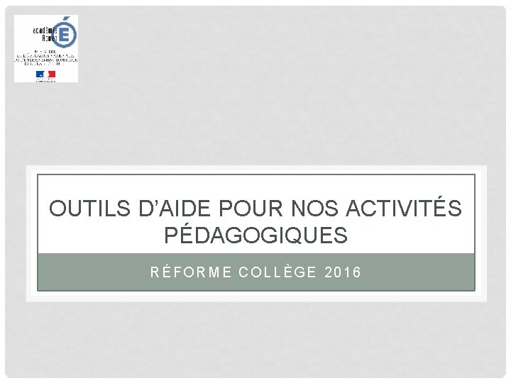 OUTILS D’AIDE POUR NOS ACTIVITÉS PÉDAGOGIQUES RÉFORME COLLÈGE 2016 