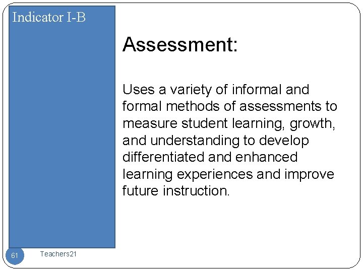 Indicator I-B Assessment: Uses a variety of informal and formal methods of assessments to