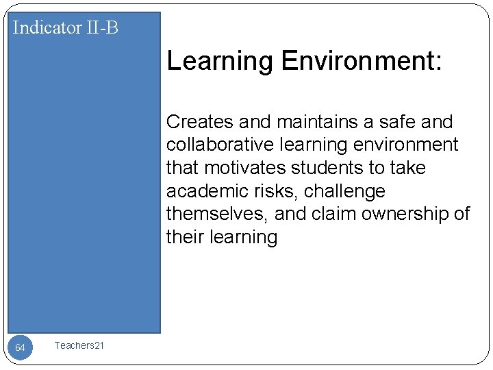 Indicator II-B Learning Environment: Creates and maintains a safe and collaborative learning environment that