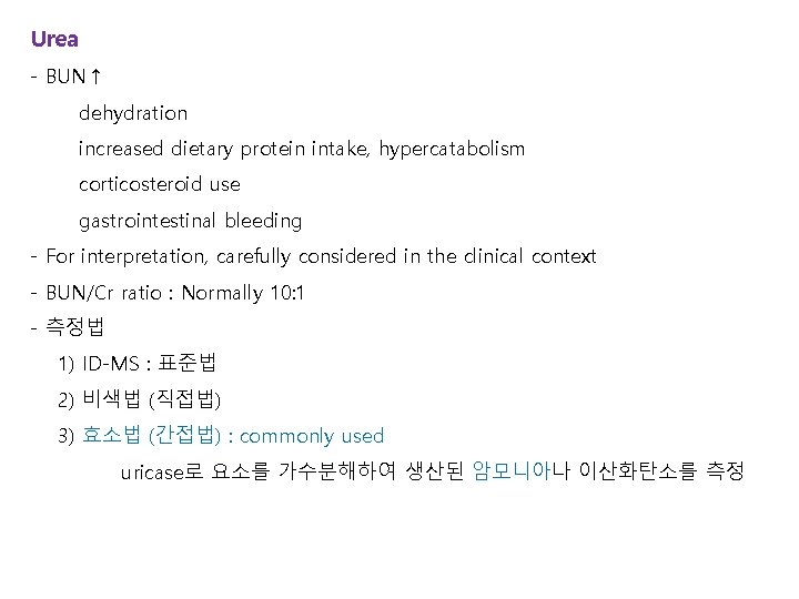Urea - BUN↑ dehydration increased dietary protein intake, hypercatabolism corticosteroid use gastrointestinal bleeding -