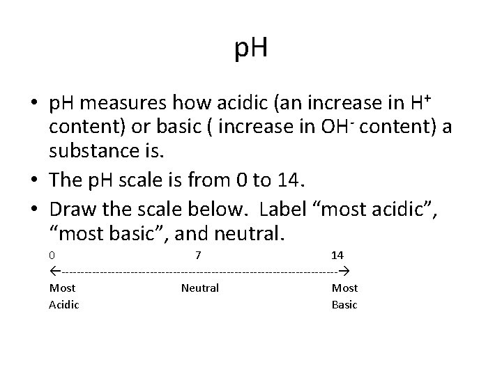 p. H • p. H measures how acidic (an increase in H+ content) or
