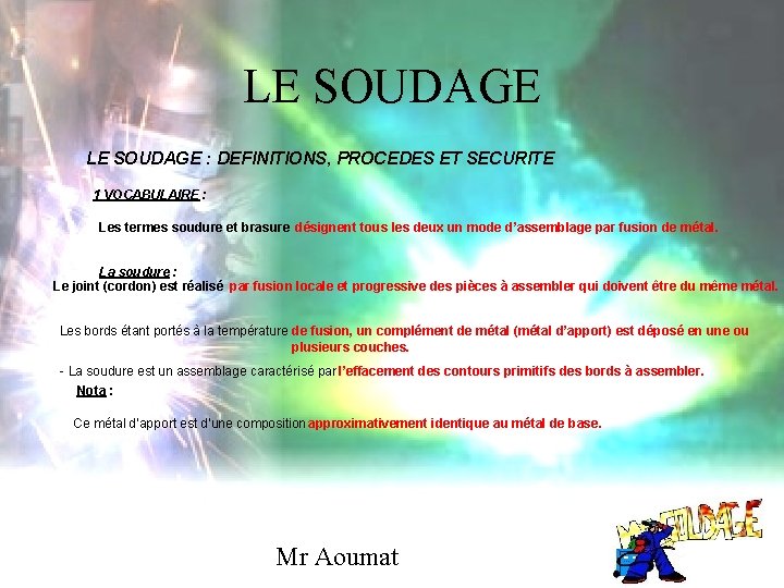 LE SOUDAGE : DEFINITIONS, PROCEDES ET SECURITE 1 VOCABULAIRE : Les termes soudure et