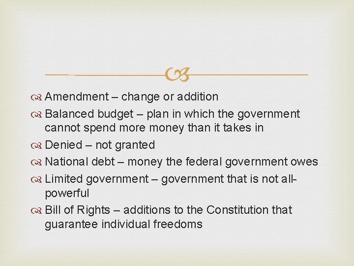  Amendment – change or addition Balanced budget – plan in which the government