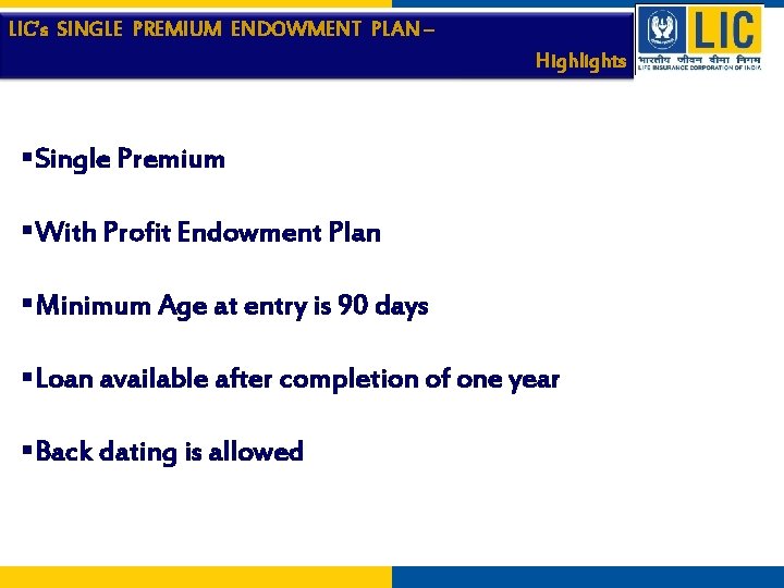 LIC’s SINGLE PREMIUM ENDOWMENT PLAN – Highlights §Single Premium §With Profit Endowment Plan §Minimum