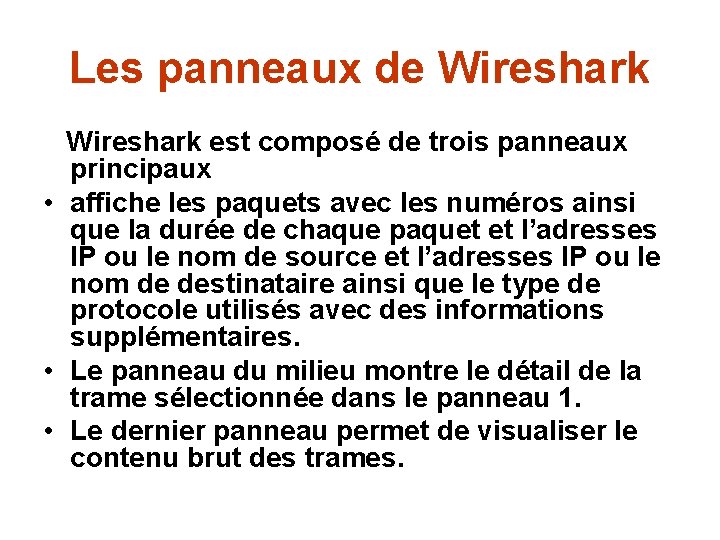 Les panneaux de Wireshark est composé de trois panneaux principaux • affiche les paquets