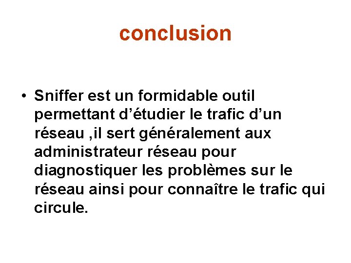 conclusion • Sniffer est un formidable outil permettant d’étudier le trafic d’un réseau ,