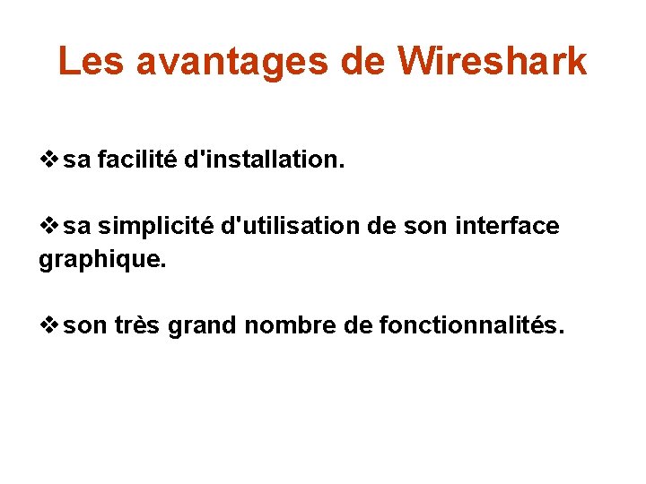 Les avantages de Wireshark v sa facilité d'installation. v sa simplicité d'utilisation de son