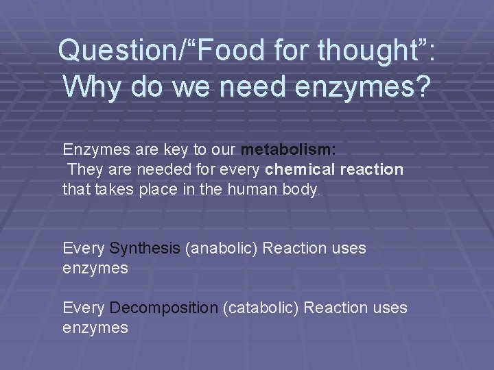 Question/“Food for thought”: Why do we need enzymes? Enzymes are key to our metabolism: