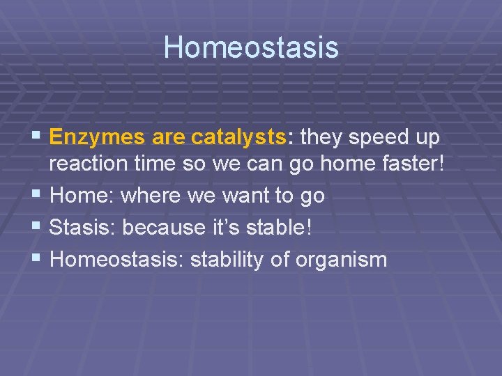Homeostasis § Enzymes are catalysts: they speed up reaction time so we can go