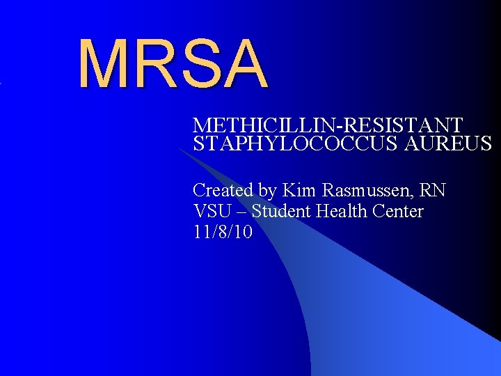 MRSA METHICILLIN-RESISTANT STAPHYLOCOCCUS AUREUS Created by Kim Rasmussen, RN VSU – Student Health Center