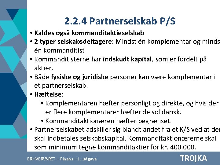 2. 2. 4 Partnerselskab P/S • Kaldes også kommanditaktieselskab • 2 typer selskabsdeltagere: Mindst