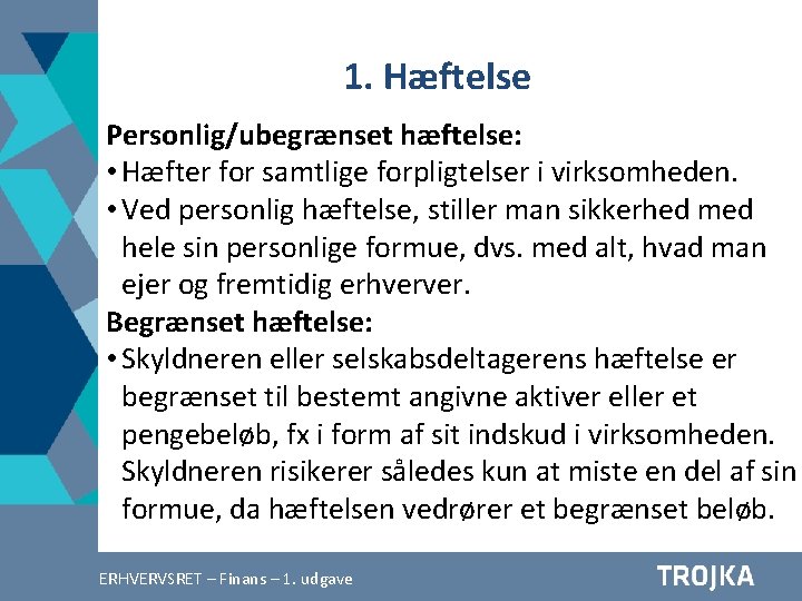 1. Hæftelse Personlig/ubegrænset hæftelse: • Hæfter for samtlige forpligtelser i virksomheden. • Ved personlig