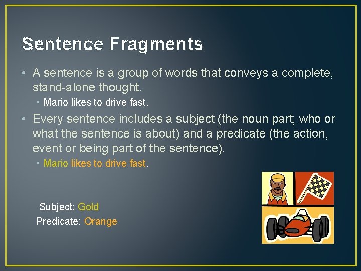 Sentence Fragments • A sentence is a group of words that conveys a complete,