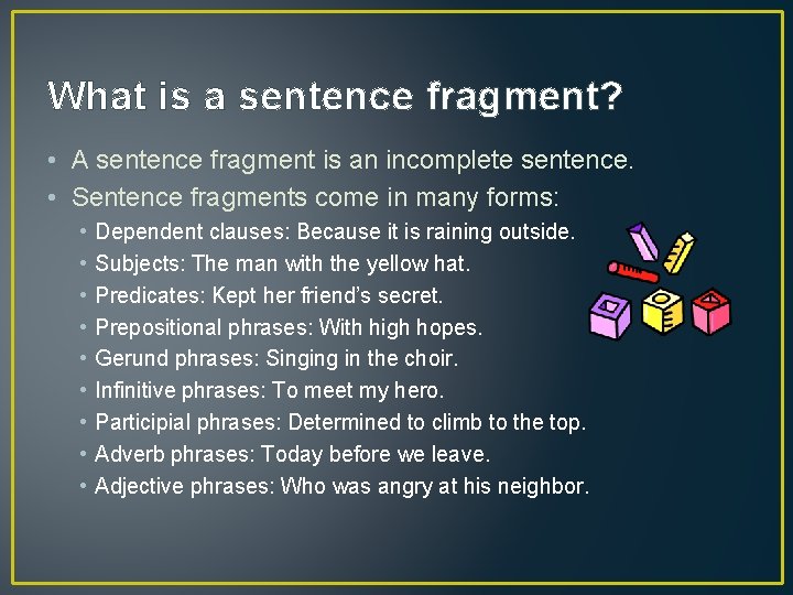 What is a sentence fragment? • A sentence fragment is an incomplete sentence. •