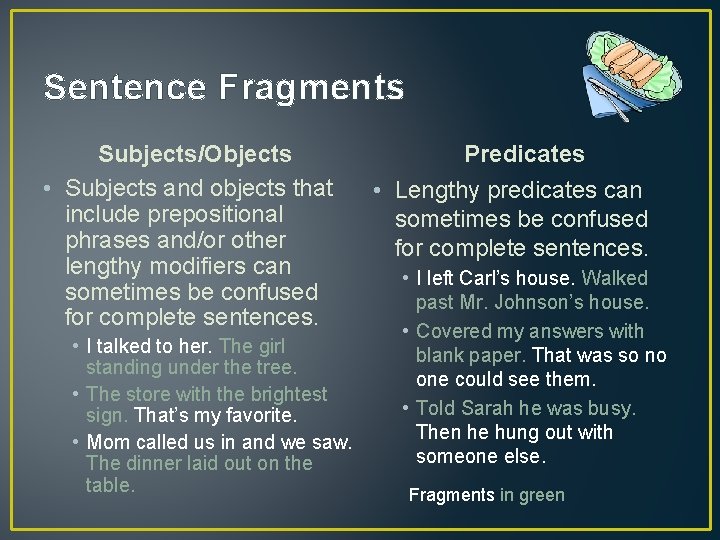 Sentence Fragments Subjects/Objects • Subjects and objects that include prepositional phrases and/or other lengthy
