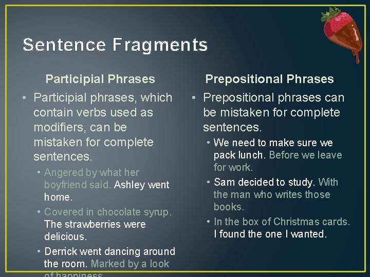 Sentence Fragments Participial Phrases Prepositional Phrases • Participial phrases, which contain verbs used as