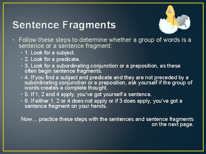 Sentence Fragments • Follow these steps to determine whether a group of words is