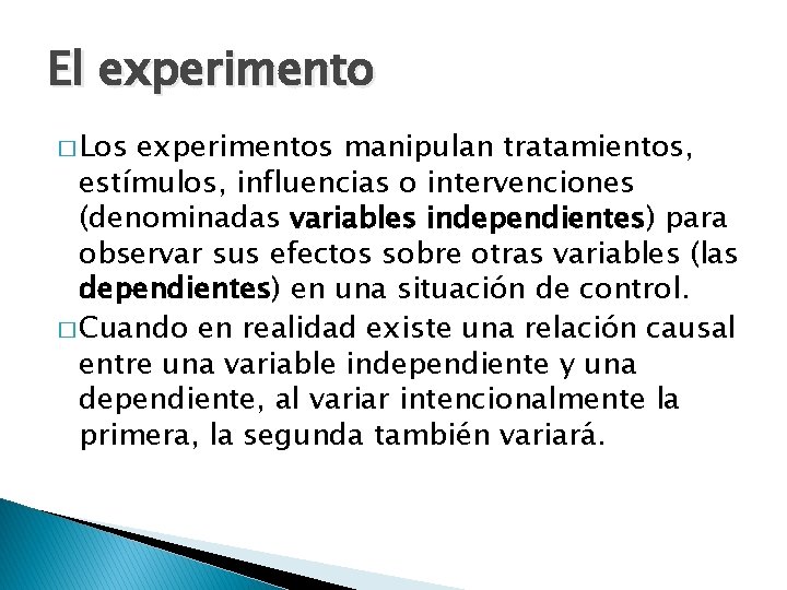 El experimento � Los experimentos manipulan tratamientos, estímulos, influencias o intervenciones (denominadas variables independientes)