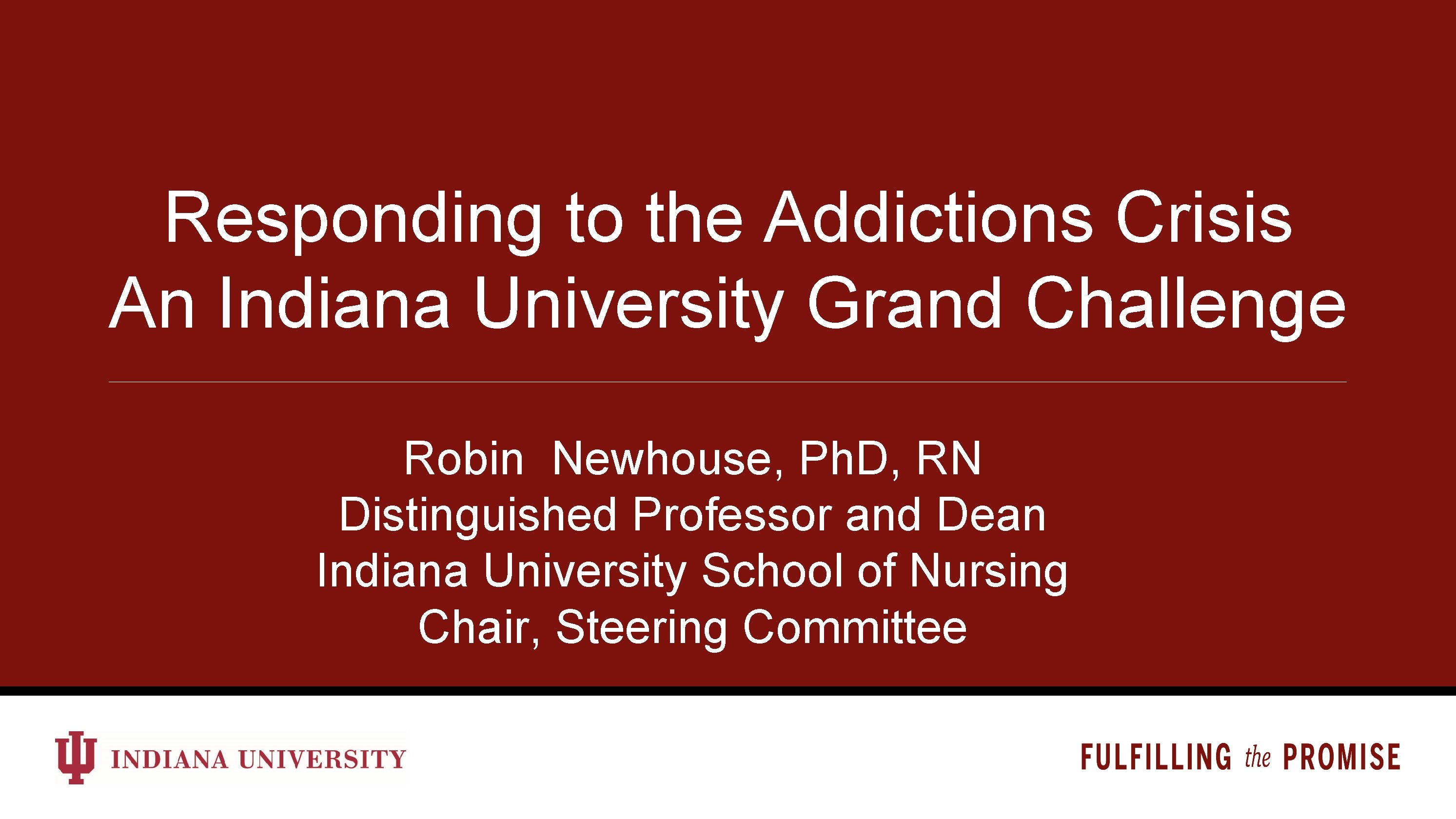 Responding to the Addictions Crisis An Indiana University Grand Challenge Robin Newhouse, Ph. D,