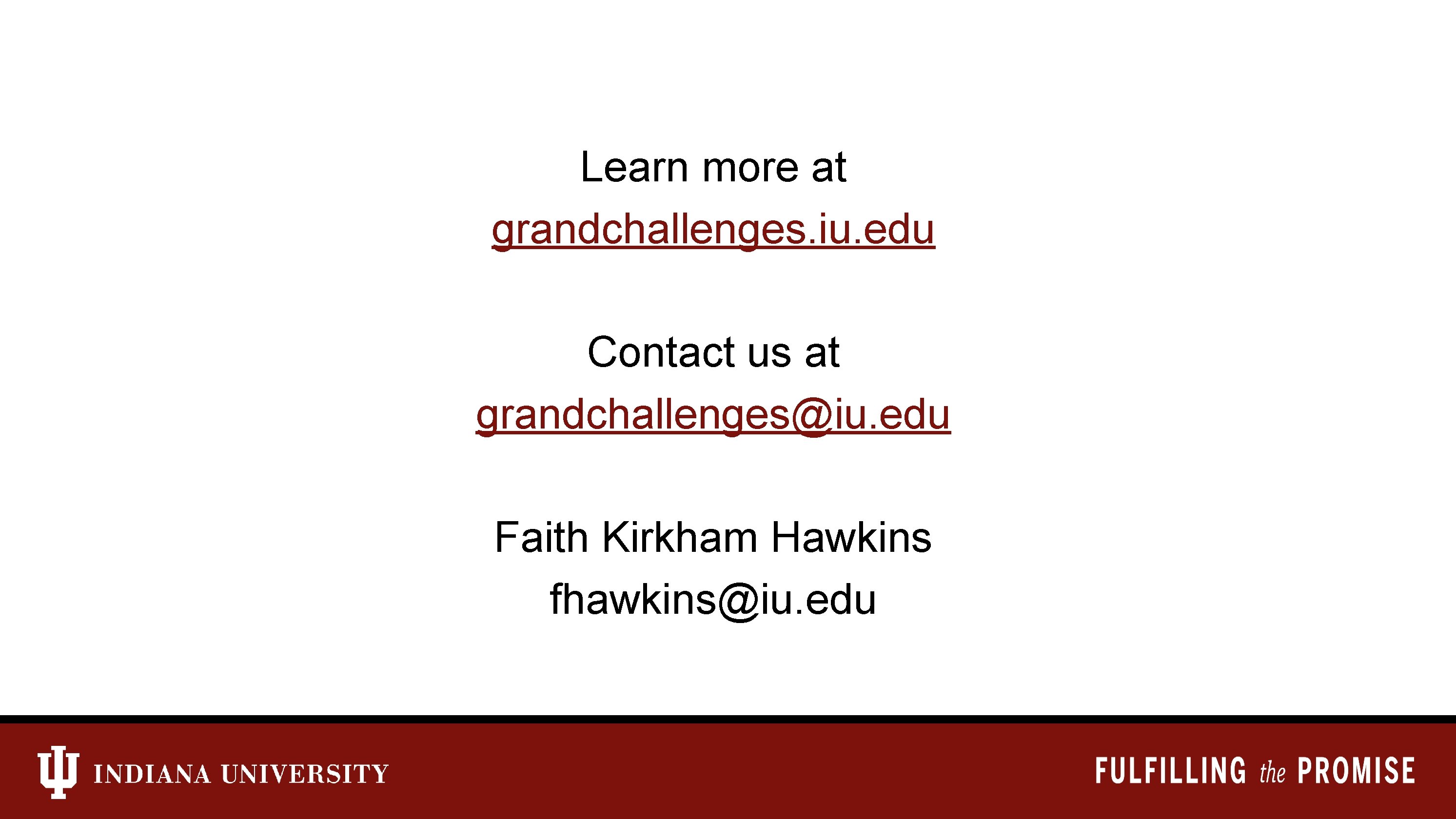 Learn more at grandchallenges. iu. edu Contact us at grandchallenges@iu. edu Faith Kirkham Hawkins