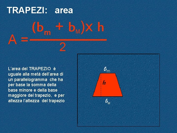 TRAPEZI: area A= (bm + b )x h M 2 L’area del TRAPEZIO è