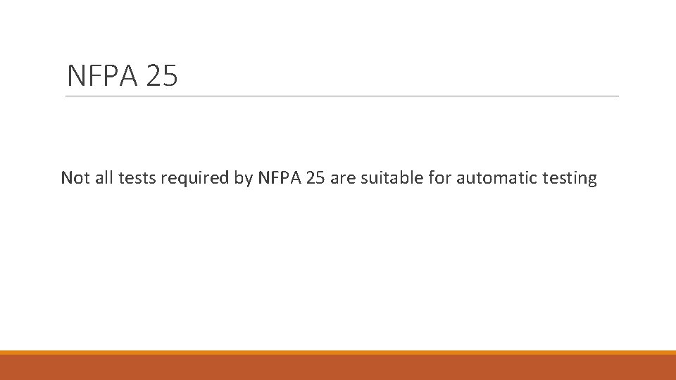 NFPA 25 Not all tests required by NFPA 25 are suitable for automatic testing NFPA 25 Not all tests required by NFPA 25 are suitable for automatic testing