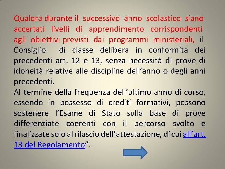 Qualora durante il successivo anno scolastico siano accertati livelli di apprendimento corrispondenti agli obiettivi