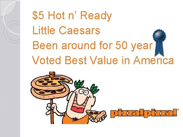 $5 Hot n’ Ready Little Caesars Been around for 50 years Voted Best Value
