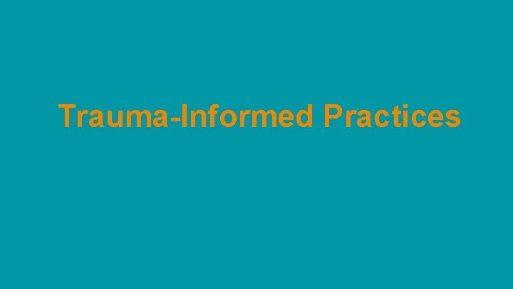 Trauma-Informed Practices Trauma-Informed Practices