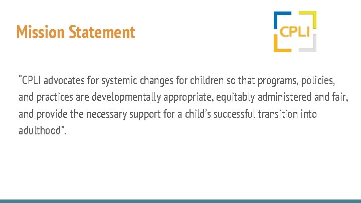 Mission Statement “CPLI advocates for systemic changes for children so that programs, policies, and Mission Statement “CPLI advocates for systemic changes for children so that programs, policies, and