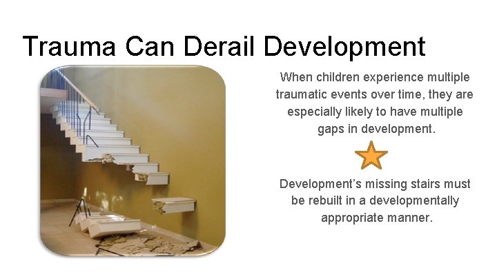 Trauma Can Derail Development When children experience multiple traumatic events over time, they are Trauma Can Derail Development When children experience multiple traumatic events over time, they are