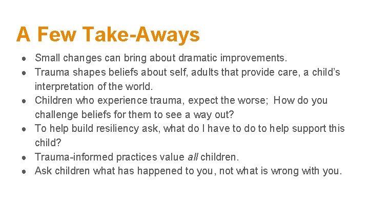 A Few Take-Aways ● Small changes can bring about dramatic improvements. ● Trauma shapes A Few Take-Aways ● Small changes can bring about dramatic improvements. ● Trauma shapes