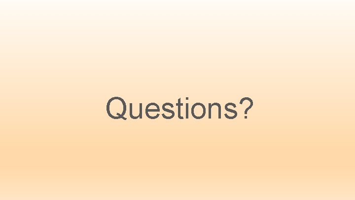Questions? Questions?