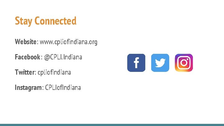 Stay Connected Website: www. cpliofindiana. org Facebook: @CPLI. Indiana Twitter: cpliofindiana Instagram: CPLIof. Indiana Stay Connected Website: www. cpliofindiana. org Facebook: @CPLI. Indiana Twitter: cpliofindiana Instagram: CPLIof. Indiana