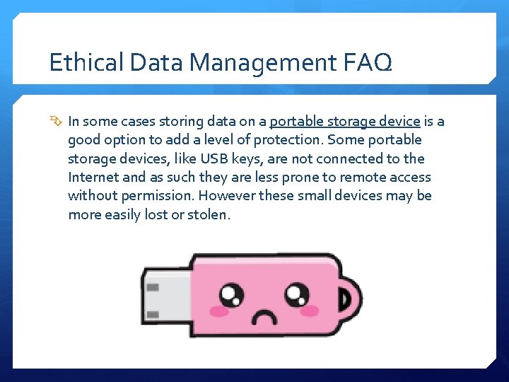 Ethical Data Management FAQ In some cases storing data on a portable storage device