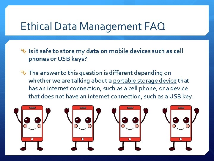 Ethical Data Management FAQ Is it safe to store my data on mobile devices