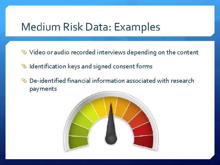 Medium Risk Data: Examples Video or audio recorded interviews depending on the content Identification